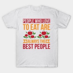 People Who Love To Eat Are Always The Best People T Shirt For Women Men T-Shirt